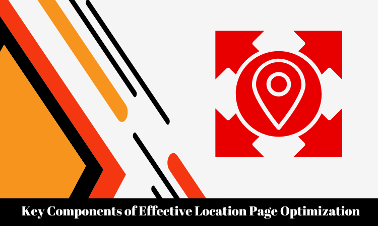 Key Components of Effective Location Page Optimization