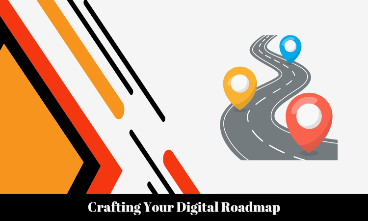 Crafting Your Digital Roadmap