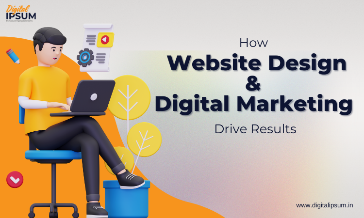 How Website Design & Digital Marketing Drive Results