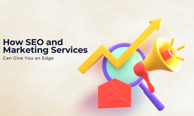 How SEO and Marketing Services Can Give You an Edge